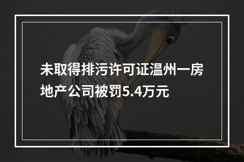 未取得排污许可证温州一房地产公司被罚5.4万元