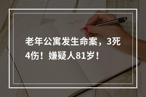 老年公寓发生命案，3死4伤！嫌疑人81岁！