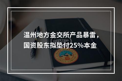 温州地方金交所产品暴雷，国资股东拟垫付25%本金
