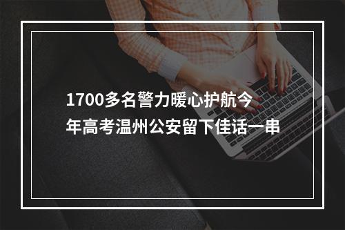 1700多名警力暖心护航今年高考温州公安留下佳话一串