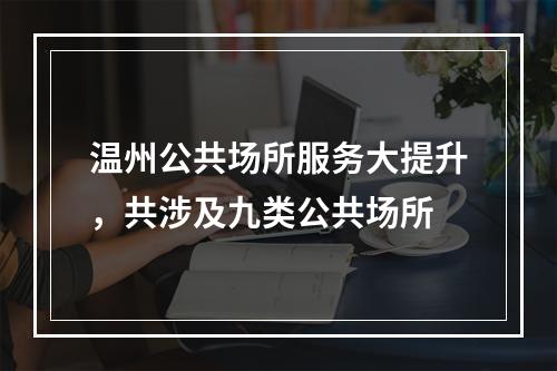 温州公共场所服务大提升，共涉及九类公共场所