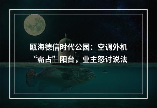 瓯海德信时代公园：空调外机“霸占”阳台，业主怒讨说法