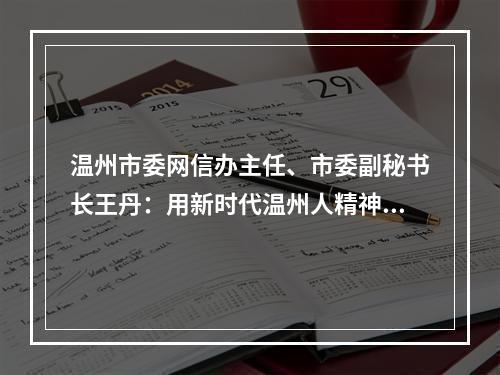 温州市委网信办主任、市委副秘书长王丹：用新时代温州人精神 为网信工作赋能