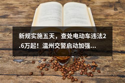新规实施五天，查处电动车违法2.6万起！温州交警启动加强版勤务