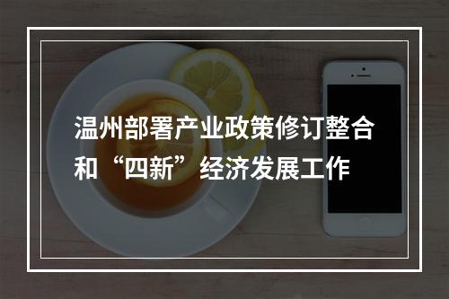 温州部署产业政策修订整合和“四新”经济发展工作