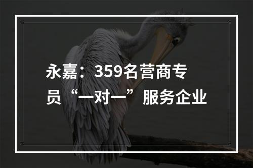 永嘉：359名营商专员“一对一”服务企业