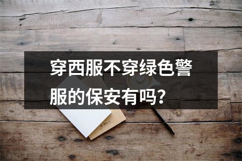 穿西服不穿绿色警服的保安有吗？