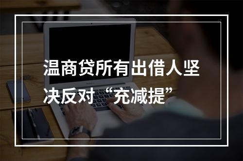 温商贷所有出借人坚决反对“充减提”