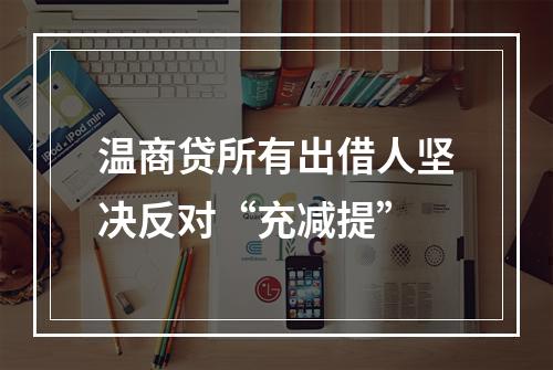 温商贷所有出借人坚决反对“充减提”