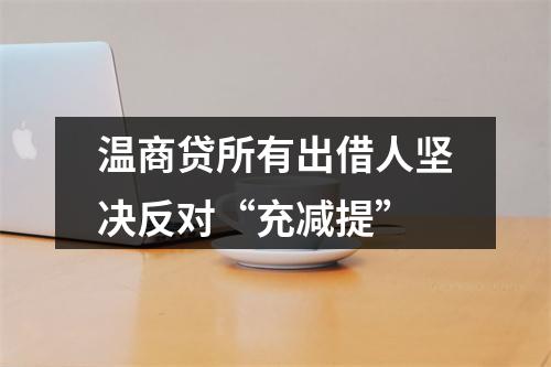 温商贷所有出借人坚决反对“充减提”