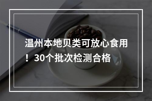 温州本地贝类可放心食用！30个批次检测合格