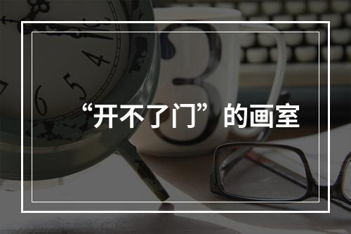 “开不了门”的画室