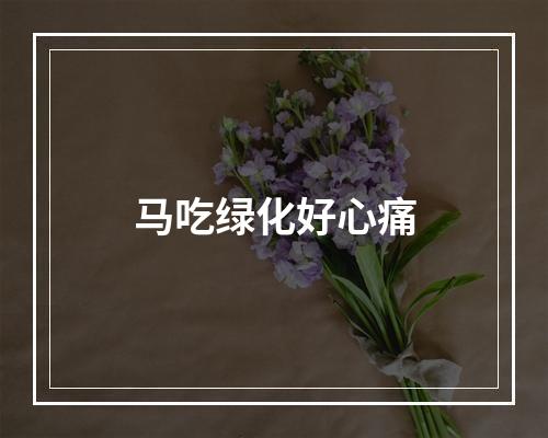 马吃绿化好心痛