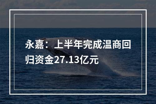 永嘉：上半年完成温商回归资金27.13亿元