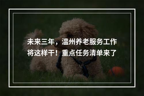未来三年，温州养老服务工作将这样干！重点任务清单来了