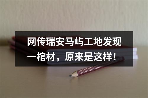 网传瑞安马屿工地发现一棺材，原来是这样！
