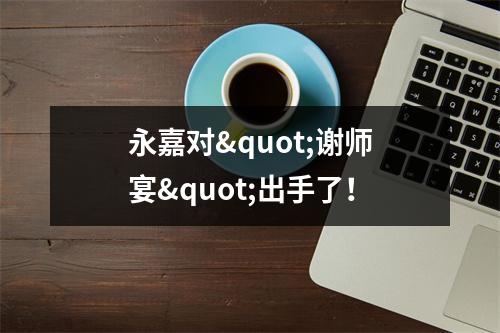 永嘉对"谢师宴"出手了！