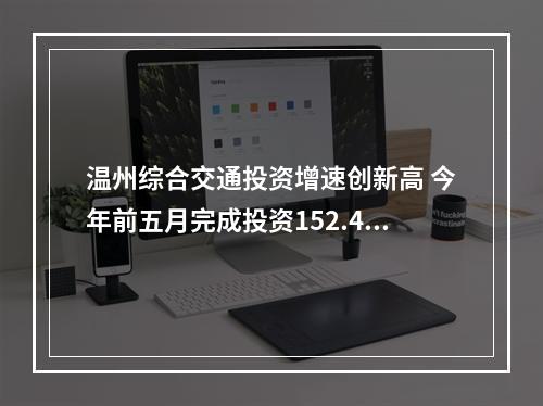 温州综合交通投资增速创新高 今年前五月完成投资152.4亿元