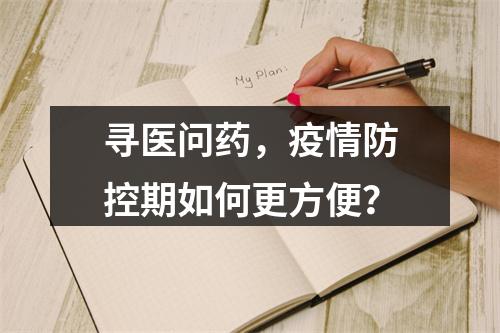 寻医问药，疫情防控期如何更方便？