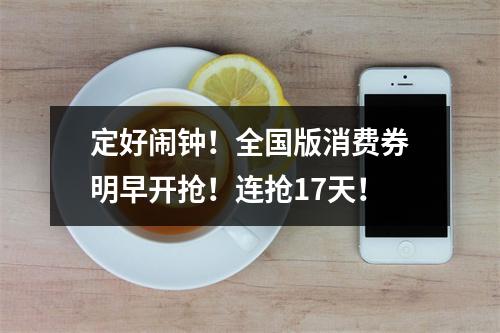 定好闹钟！全国版消费券明早开抢！连抢17天！