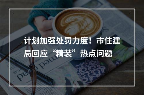 计划加强处罚力度！市住建局回应“精装”热点问题