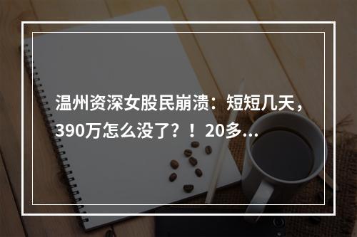 温州资深女股民崩溃：短短几天，390万怎么没了？！20多人接连中招……
