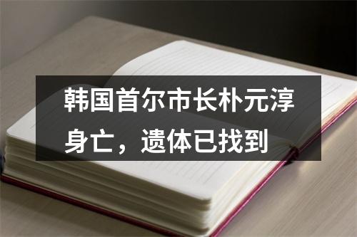 韩国首尔市长朴元淳身亡，遗体已找到