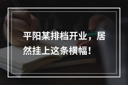 平阳某排档开业，居然挂上这条横幅！