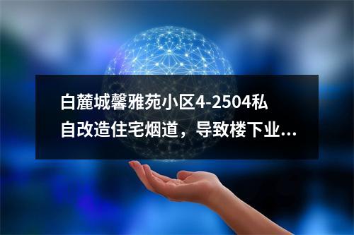白麓城馨雅苑小区4-2504私自改造住宅烟道，导致楼下业户房屋漏水