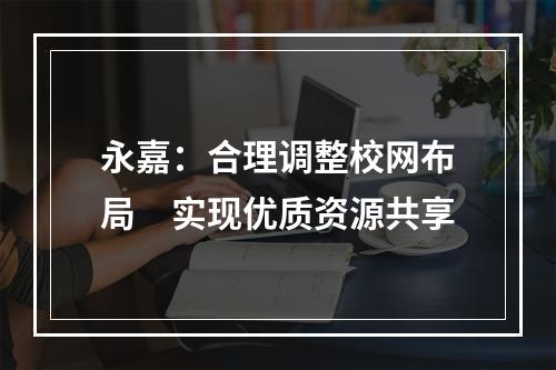 永嘉：合理调整校网布局　实现优质资源共享