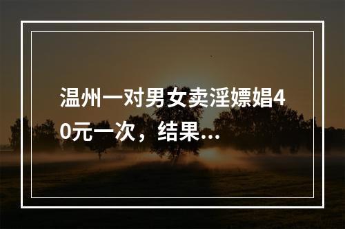 温州一对男女卖淫嫖娼40元一次，结果...