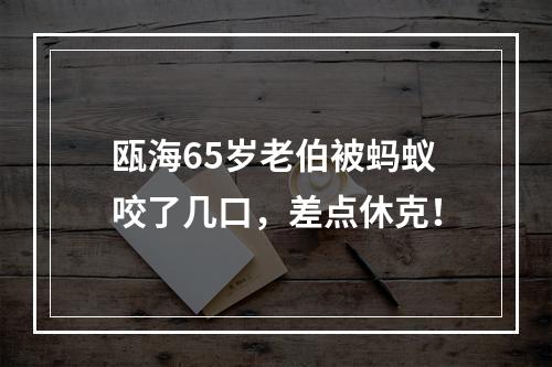 瓯海65岁老伯被蚂蚁咬了几口，差点休克！
