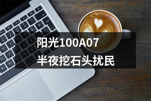 阳光100A07半夜挖石头扰民