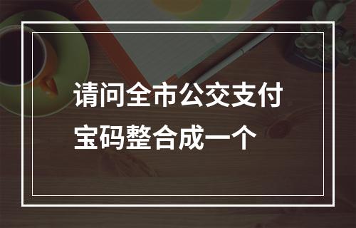 请问全市公交支付宝码整合成一个