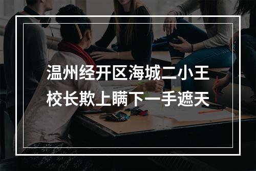 温州经开区海城二小王校长欺上瞒下一手遮天