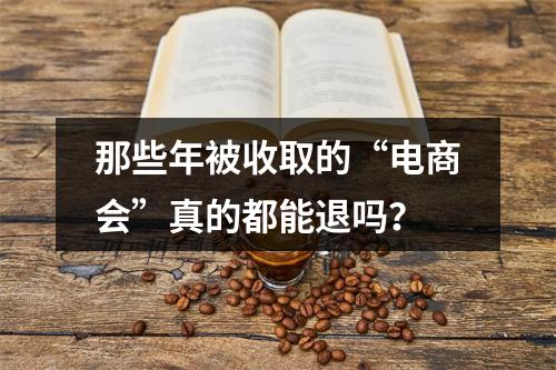 那些年被收取的“电商会”真的都能退吗？