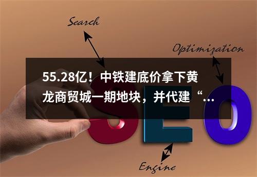 55.28亿！中铁建底价拿下黄龙商贸城一期地块，并代建“温州实验中小学”！