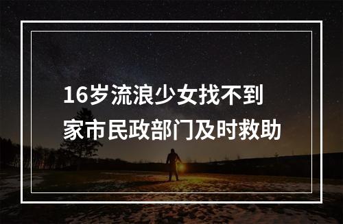 16岁流浪少女找不到家市民政部门及时救助