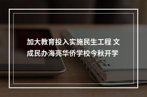 加大教育投入实施民生工程 文成民办海亮华侨学校今秋开学