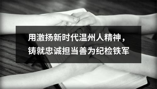 用激扬新时代温州人精神，铸就忠诚担当善为纪检铁军