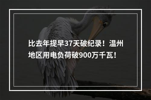 比去年提早37天破纪录！温州地区用电负荷破900万千瓦！
