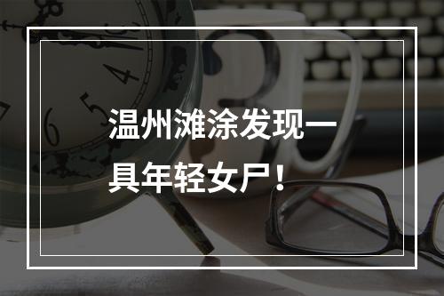 温州滩涂发现一具年轻女尸！