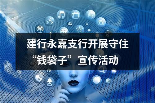 建行永嘉支行开展守住“钱袋子”宣传活动