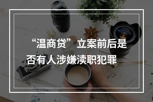 “温商贷”立案前后是否有人涉嫌渎职犯罪