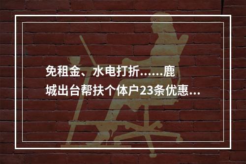 免租金、水电打折......鹿城出台帮扶个体户23条优惠政策