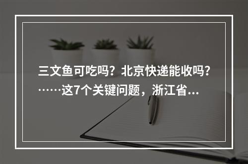 三文鱼可吃吗？北京快递能收吗？……这7个关键问题，浙江省疾控专家答疑了