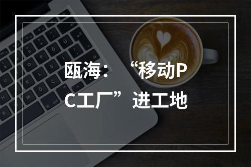 瓯海：“移动PC工厂”进工地