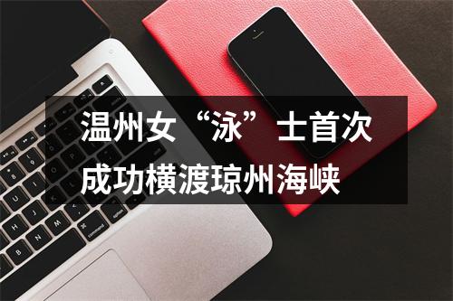 温州女“泳”士首次成功横渡琼州海峡