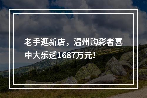 老手逛新店，温州购彩者喜中大乐透1687万元！