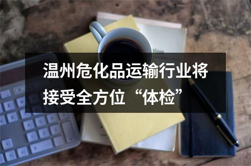 温州危化品运输行业将接受全方位“体检”